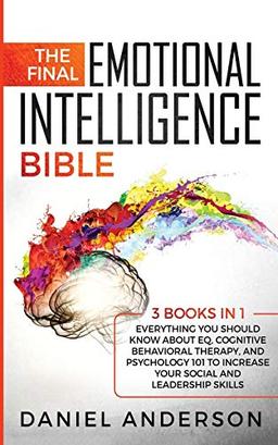 The Final Emotional Intelligence Bible: 3 Books in 1 : Everything You Should Know About EQ, Cognitive Behavioral Therapy, and Psychology 101 to ... Leadership Skills (Dark Persuasion, Band 1)