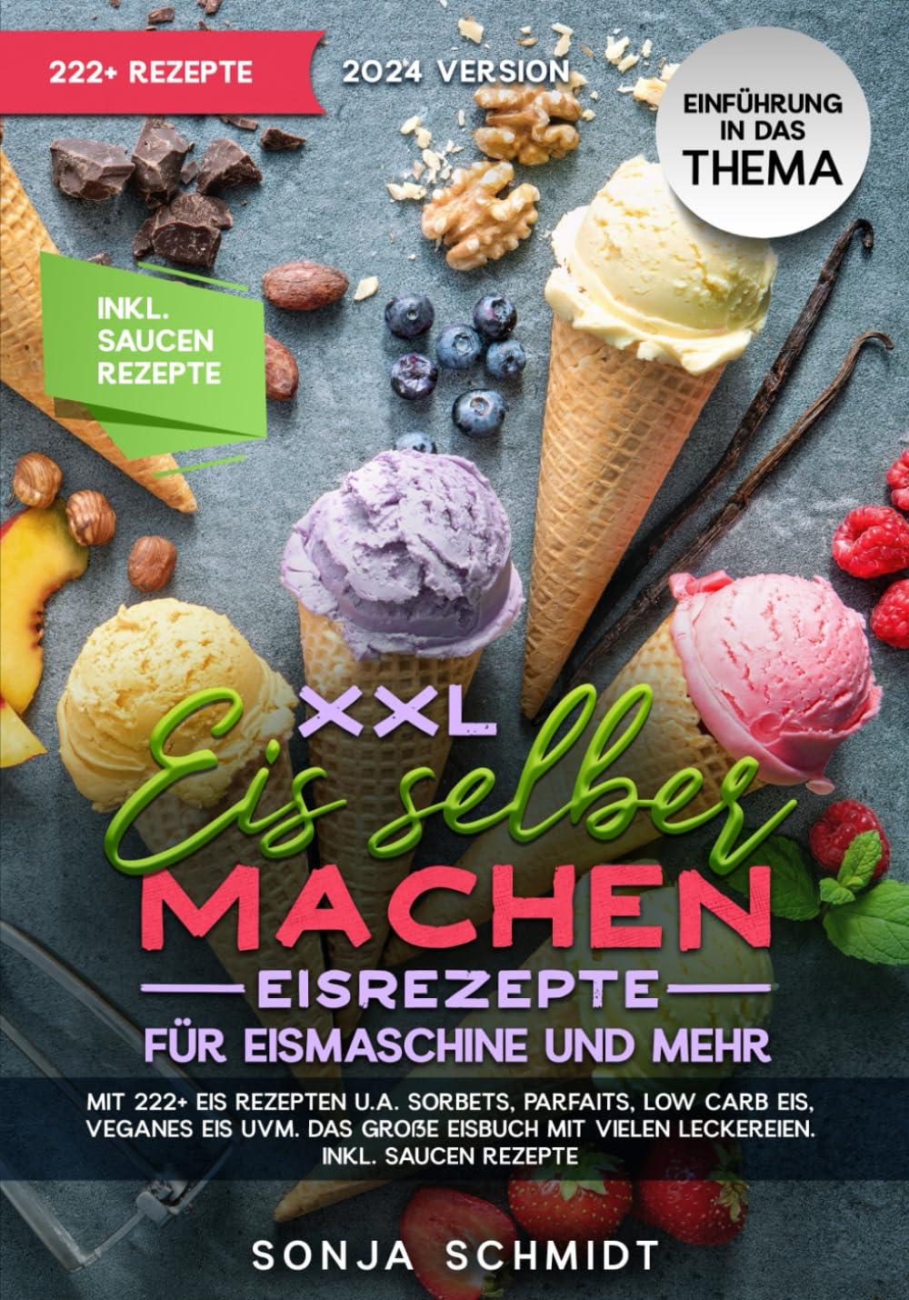 XXL Eis selber machen - Eisrezepte für Eismaschine und mehr: Mit 222+ Eis Rezepten u.a. Sorbets, Parfaits, Low Carb Eis, Veganes Eis uvm. Das große Eisbuch mit vielen Leckereien. Inkl. Soßen Rezepte