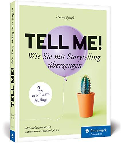 Tell me!: Wie Sie mit Storytelling überzeugen. Für alle, die in Beruf, PR und Marketing erfolgreich sein wollen. 2. Auflage, inkl. Praxisbeispiele