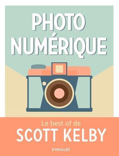 Photo numérique : le best of de Scott Kelby