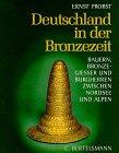 Deutschland in der Bronzezeit. Bauern, Bronzegiesser und Burgherren zwischen Nordsee und Alpen