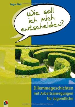 Wie soll ich mich entscheiden?: Dilemmageschichten mit Arbeitsanregungen für Jugendliche