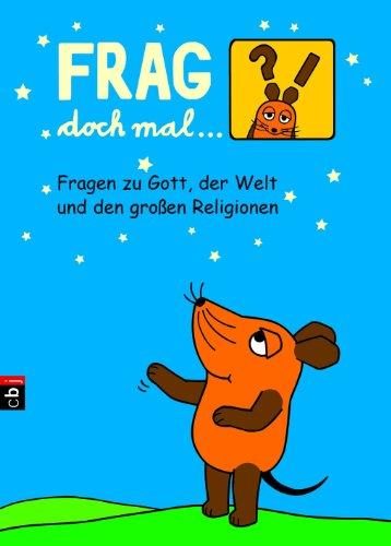 Frag doch mal ... die Maus - Fragen zu Gott, der Welt und den großen Religionen