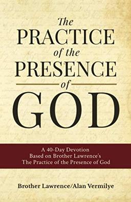 The Practice of the Presence of God: A 40-Day Devotion Based on Brother Lawrence's The Practice of the Presence of God