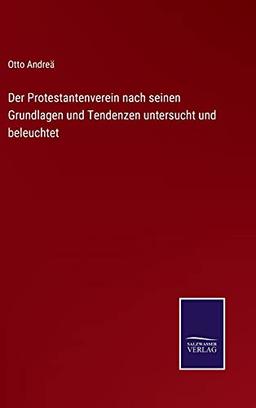 Der Protestantenverein nach seinen Grundlagen und Tendenzen untersucht und beleuchtet