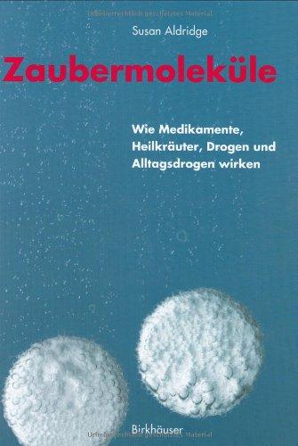 Zaubermoleküle. Wie Medikamente, Heilkräuter, Drogen und Alltagsdrogen wirken.