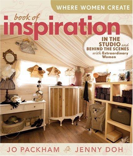 Where Women Create: Book of Inspiration: In the Studio & Behind the Scenes with Extraordinary Women