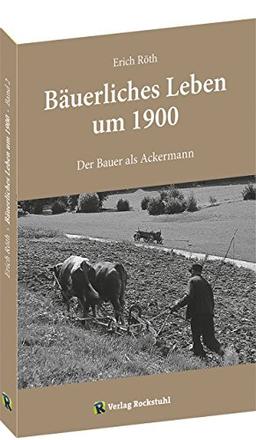 Der Bauer als Ackermann: Bäuerliches Leben um 1900 - Band 2