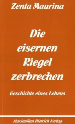 Die eisernen Riegel zerbrechen: Geschichte eines Lebens