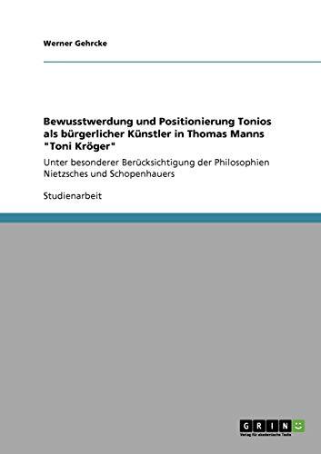 Bewusstwerdung und Positionierung Tonios als bürgerlicher Künstler in Thomas Manns "Toni Kröger": Unter besonderer Berücksichtigung der Philosophien Nietzsches und Schopenhauers