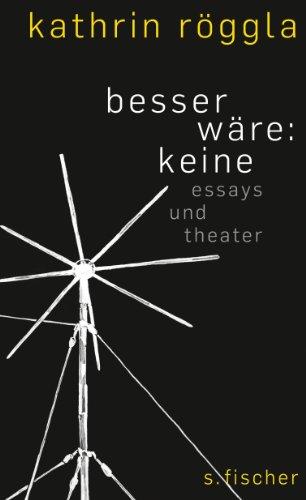 besser wäre: keine: Essays und Theater