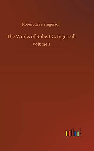 The Works of Robert G. Ingersoll: Volume 3