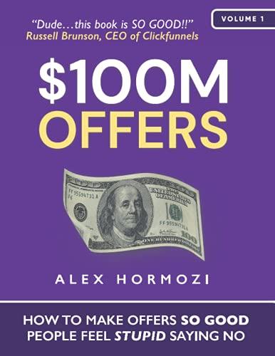 $100M Offers: How To Make Offers So Good People Feel Stupid Saying No