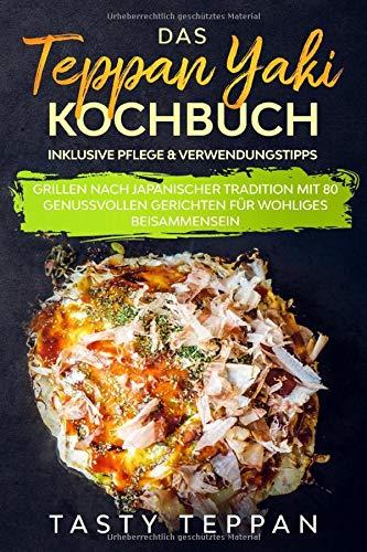 Das Teppan Yaki Kochbuch: Grillen nach japanischer Tradition mit 80 genussvollen Gerichten für wohliges Beisammensein - Inklusive Pflege & Verwendungstipps