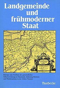 Landgemeinde und frühmoderner Staat: Beiträge zum Problem der gemeindlichen Selbstverwaltung in Dänemark, Schleswig-Holstein und Niedersachsen in der frühen Neuzeit