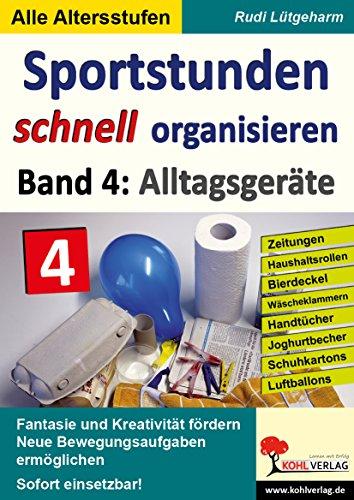 Sportstunden schnell organisieren / Band 4: Alltagsgeräte: Zeitungen, Haushaltsrollen, Bierdeckel, Wäscheklammern, Handtücher, Joghurtbecher, Schuhkartons, Luftballons