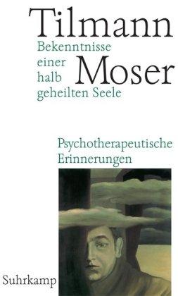 Bekenntnisse einer halb geheilten Seele: Psychotherapeutische Erinnerungen