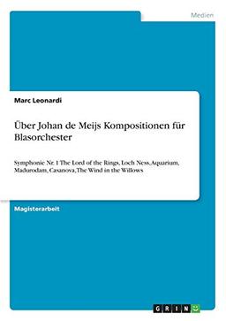 Über Johan de Meijs Kompositionen für Blasorchester: Symphonie Nr. 1 The Lord of the Rings, Loch Ness, Aquarium, Madurodam, Casanova, The Wind in the Willows