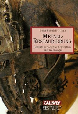 Die Metallrestaurierung. Beiträge zur Analyse, Konzeption und Technologie