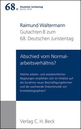 Verhandlungen des 68. Deutschen Juristentages Berlin 2010  Bd. 1: Gutachten Teil B: Abschied vom Normalarbeitsverhältnis?: Welche arbeits- und ... Rechtsstand: März 2010: 1/B