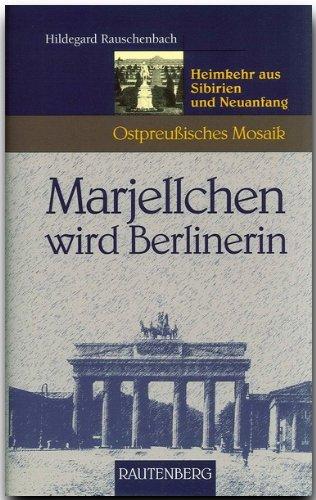 Marjellchen wird Berlinerin. Heimkehr aus Sibirien und Neuanfang (Ostpreußisches Mosaik)