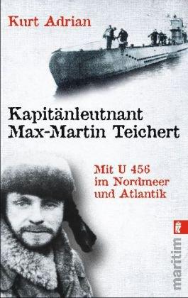 Kapitänleutnant Max-Martin Teichert: Mit U456 im Nordmeer und Atlantik