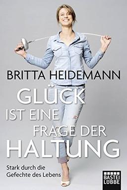 Glück ist eine Frage der Haltung: Stark durch die Gefechte des Lebens (Lübbe Sachbuch)