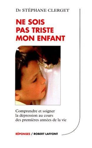 Ne sois pas triste mon enfant : comprendre et soigner la dépression chez les petits