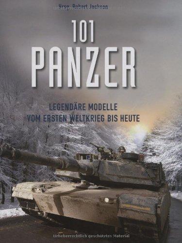 101 Panzer: Legendäre Modelle vom 1. Weltkrieg bis heute