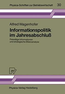 Informationspolitik im Jahresabschluß. Freiwillige Informationen und strategische Bilanzanalyse (Physica-Schriften zur Betriebswirtschaft Bd. 30) ... zur Betriebswirtschaft, 30, Band 30)