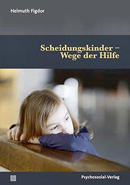 Scheidungskinder – Wege der Hilfe (Psychoanalytische Pädagogik)