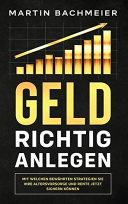 Geld richtig anlegen: Mit welchen bewährten Strategien Sie Ihre Altersvorsorge und Rente jetzt sichern können