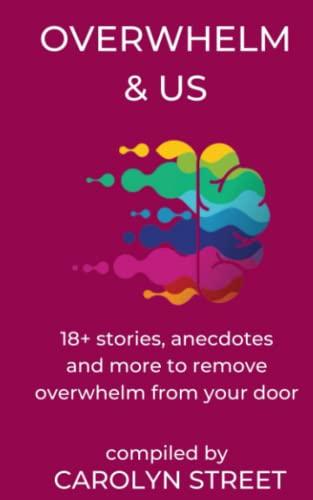 Overwhelm And Us: 18+ Stories, Anecdotes And More To Remove Overwhelm From Your Door