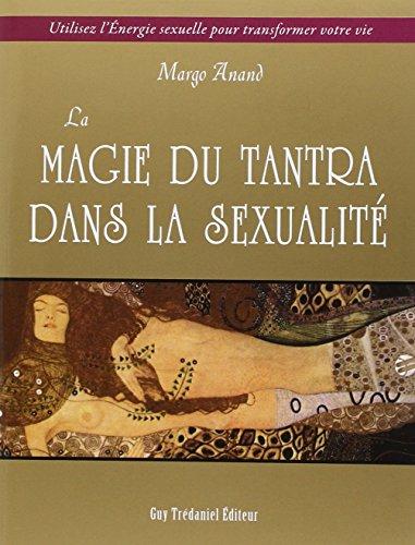 La magie du tantra dans la sexualité : utilisez l'énergie sexuelle pour transformer votre vie