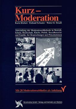 KurzModeration: Anwendung der ModerationsMethode in Betrieb, Schule, Kirche, Politik, Sozialbereich und Familie, bei Besprechungen und Präsentationen