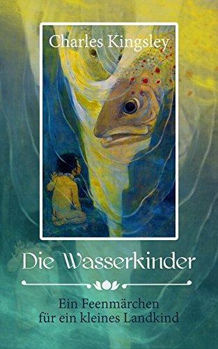 Die Wasserkinder: Ein Feenmärchen für ein kleines Landkind