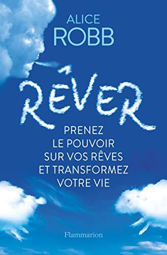 Rêver : prenez le pouvoir sur vos rêves et transformez votre vie