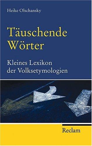 Täuschende Wörter: Kleines Lexikon der Volksetymologien