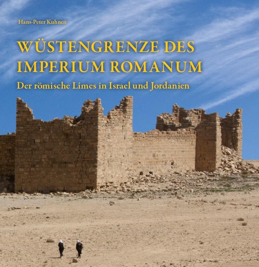 Wüstengrenze des Imperium Romanum: Der römische Limes in Israel und Jordanien