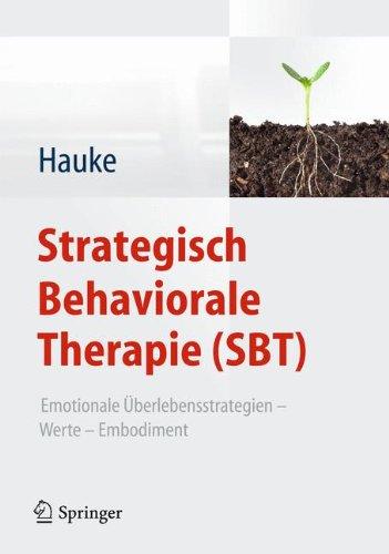 Strategisch Behaviorale Therapie (SBT): Emotionale Überlebensstrategien - Werte - Embodiment