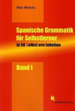 SelbstLernEinheiten Spanisch: Spanische Grammatik für Selbstlerner 01: In 50 SelbstLernEinheiten (SLEs) mit Übungsmaterial: BD 1