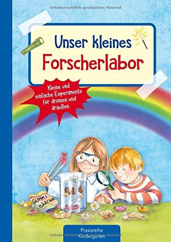 Unser kleines Forscherlabor: Kleine und einfache Experimente für drinnen und draußen (Die Praxisreihe für Kindergarten und Kita)