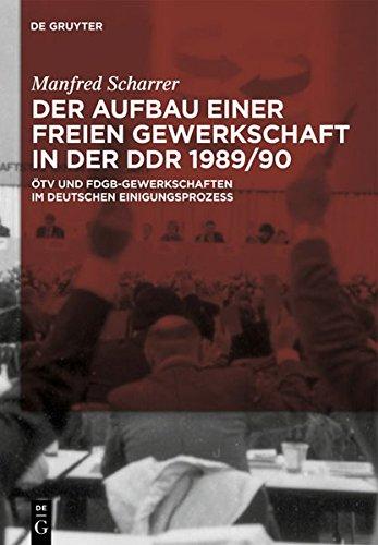 Der Aufbau einer freien Gewerkschaft in der DDR 1989/90: ÖTV und FDGB-Gewerkschaften im deutschen Einigungsprozess