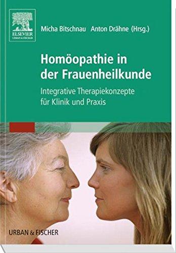 Homöopathie in der Frauenheilkunde: Integrative Therapiekonzepte für Klinik und Praxis