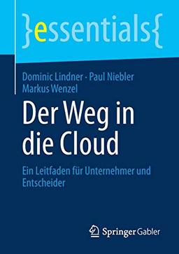 Der Weg in die Cloud: Ein Leitfaden für Unternehmer und Entscheider (essentials)