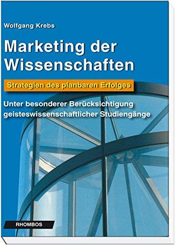 Marketing der Wissenschaften: Strategien des planbaren Erfolges. Unter besonderer Berücksichtigung geisteswissenschaftlicher Studiengänge