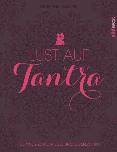 Lust auf Tantra: Der Weg zu mehr Liebe und Leidenschaft