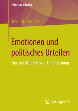 Emotionen und politisches Urteilen: Eine politikdidaktische Untersuchung (Politische Bildung)