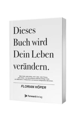 Dieses Buch wird Dein Leben verändern: Mehr Geld, mehr Erfolg, mehr Liebe, mehr Fitness, mehr Glück – die überraschend einfachen Erfolgs-Tricks von Milliardären & anderen erfolgreichen Menschen