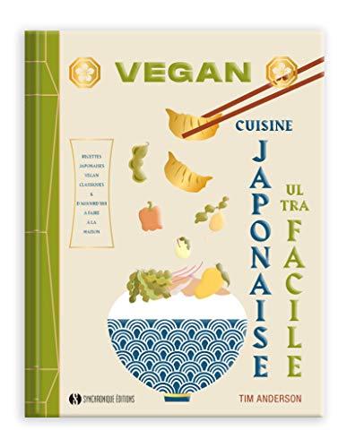 Cuisine japonaise vegan ultra facile : recettes japonaises vegan classiques & d'aujourd'hui à faire à la maison